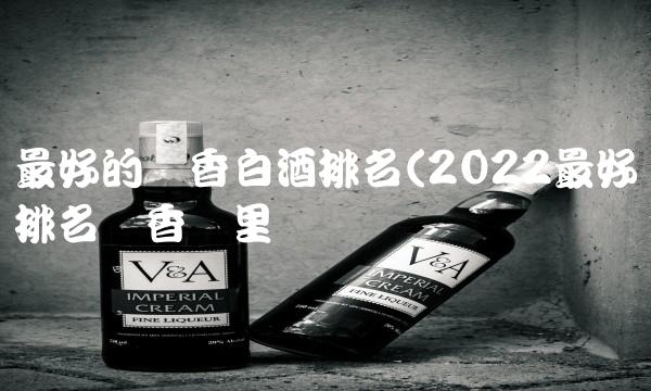 最好的酱香白酒排名(2022最好排名酱香这里买