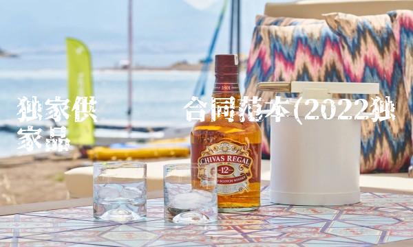 独家供货协议合同范本(2022独家品尝