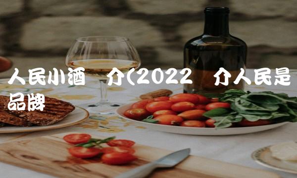 人民小酒简介(2022简介人民是品牌吗