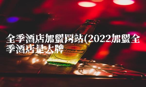 全季酒店加盟网站(2022加盟全季酒店是大牌吗